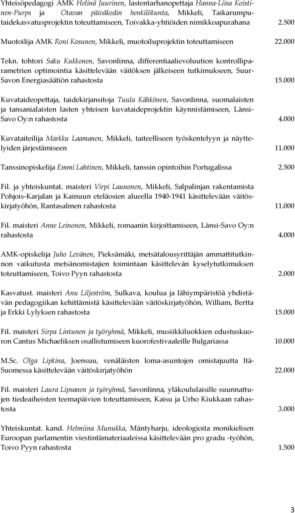 tohtori Saku Kukkonen, Savonlinna, differentiaalievoluution kontrolliparametrien optimointia käsittelevään väitöksen jälkeiseen tutkimukseen, Suur- Savon Energiasäätiön rahastosta 15.