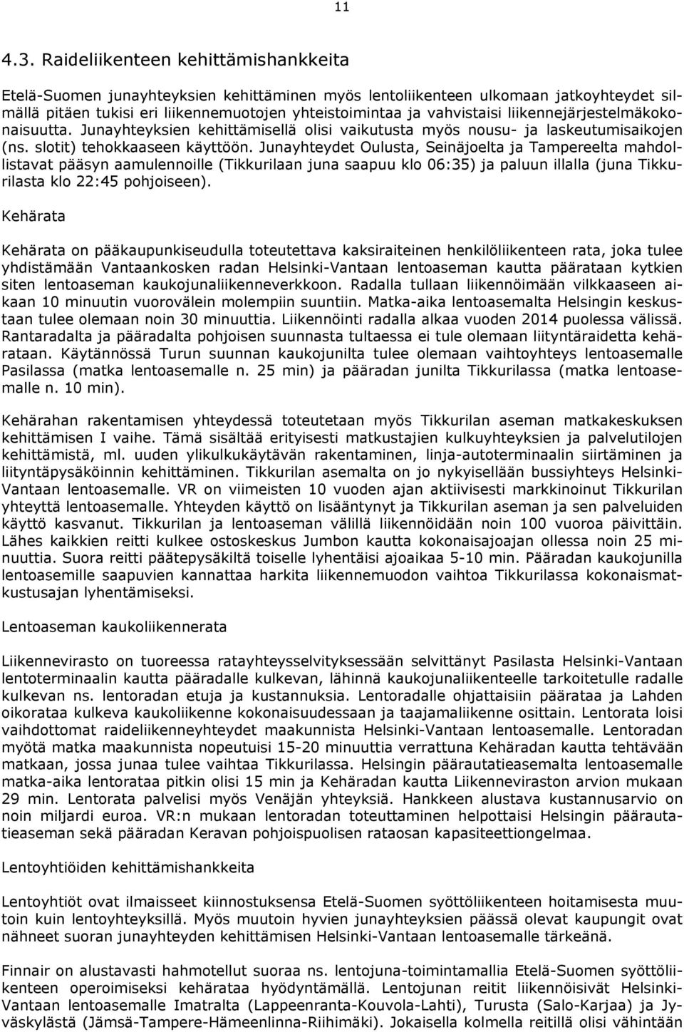 liikennejärjestelmäkokonaisuutta. Junayhteyksien kehittämisellä olisi vaikutusta myös nousu- ja laskeutumisaikojen (ns. slotit) tehokkaaseen käyttöön.