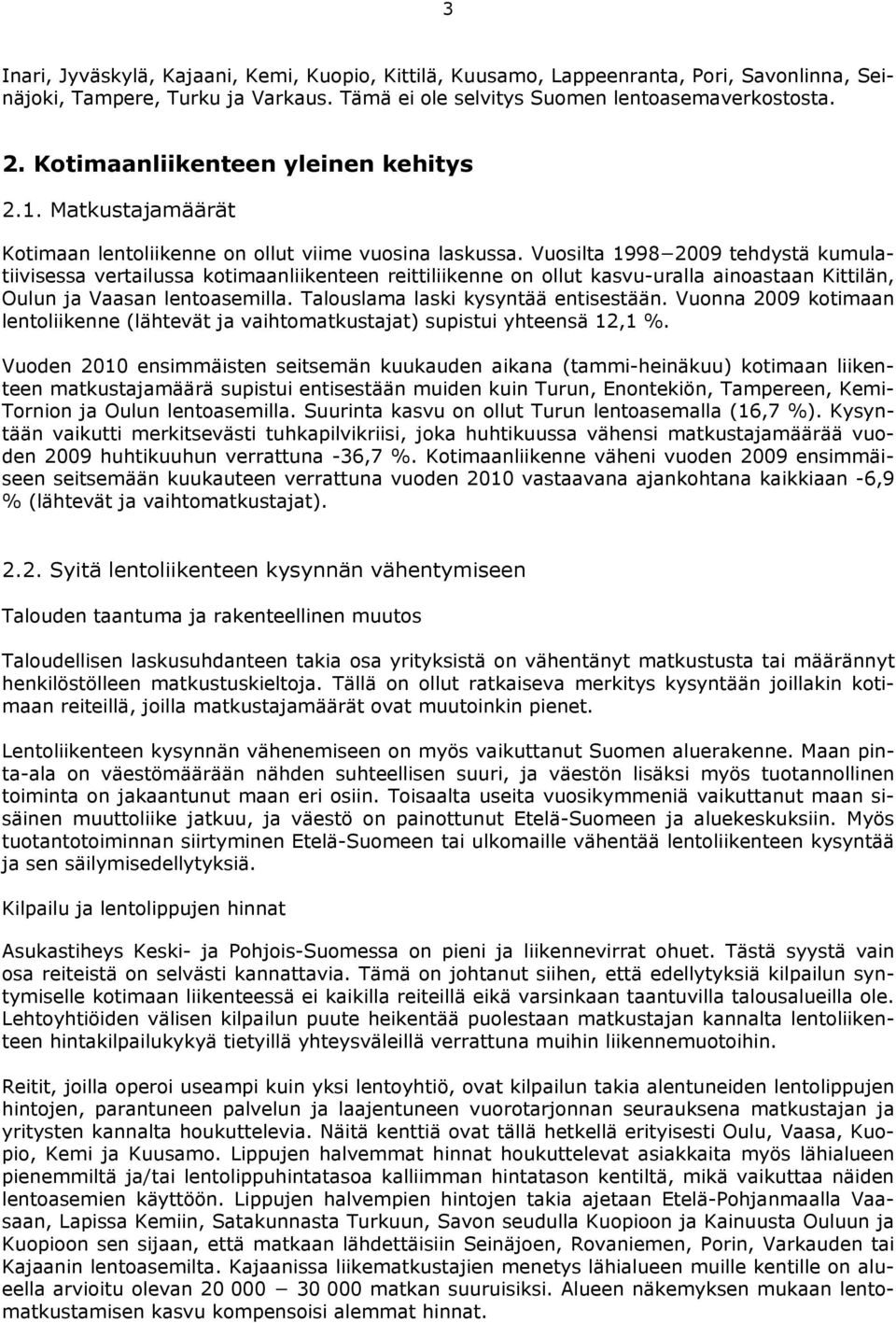 Vuosilta 1998 2009 tehdystä kumulatiivisessa vertailussa kotimaanliikenteen reittiliikenne on ollut kasvu-uralla ainoastaan Kittilän, Oulun ja Vaasan lentoasemilla.