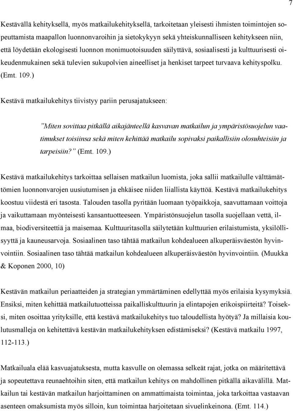 ) Kestävä matkailukehitys tiivistyy pariin perusajatukseen: Miten sovittaa pitkällä aikajänteellä kasvavan matkailun ja ympäristösuojelun vaatimukset toisiinsa sekä miten kehittää matkailu sopivaksi