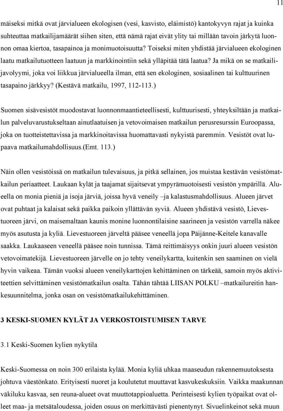 Ja mikä on se matkailijavolyymi, joka voi liikkua järvialueella ilman, että sen ekologinen, sosiaalinen tai kulttuurinen tasapaino järkkyy? (Kestävä matkailu, 1997, 112-113.