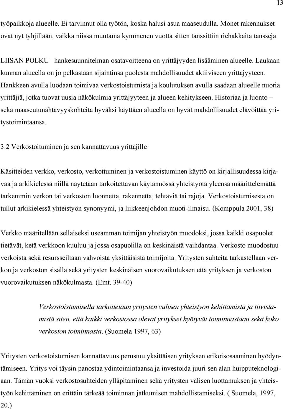 Hankkeen avulla luodaan toimivaa verkostoistumista ja koulutuksen avulla saadaan alueelle nuoria yrittäjiä, jotka tuovat uusia näkökulmia yrittäjyyteen ja alueen kehitykseen.