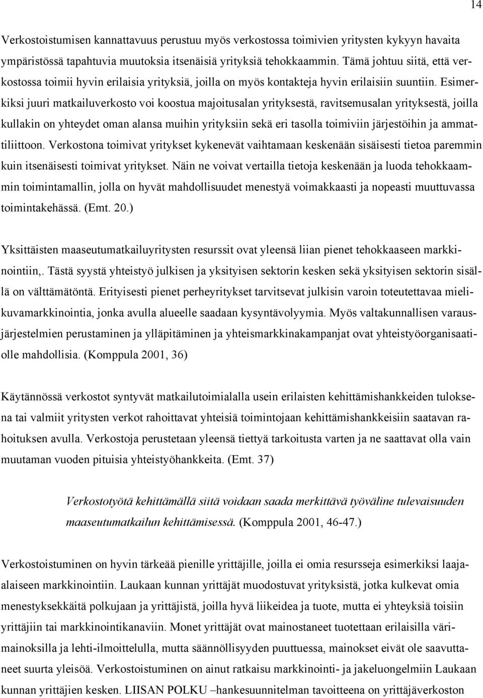 Esimerkiksi juuri matkailuverkosto voi koostua majoitusalan yrityksestä, ravitsemusalan yrityksestä, joilla kullakin on yhteydet oman alansa muihin yrityksiin sekä eri tasolla toimiviin järjestöihin