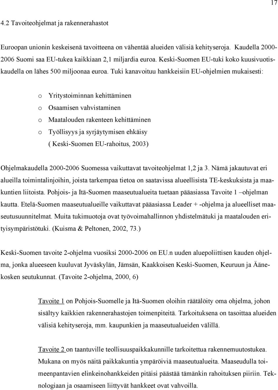 Tuki kanavoituu hankkeisiin EU-ohjelmien mukaisesti: o Yritystoiminnan kehittäminen o Osaamisen vahvistaminen o Maatalouden rakenteen kehittäminen o Työllisyys ja syrjäytymisen ehkäisy ( Keski-Suomen