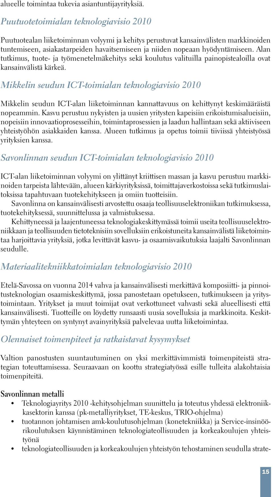 hyödyntämiseen. Alan tutkimus, tuote- ja työmenetelmäkehitys sekä koulutus valituilla painopistealoilla ovat kansainvälistä kärkeä.