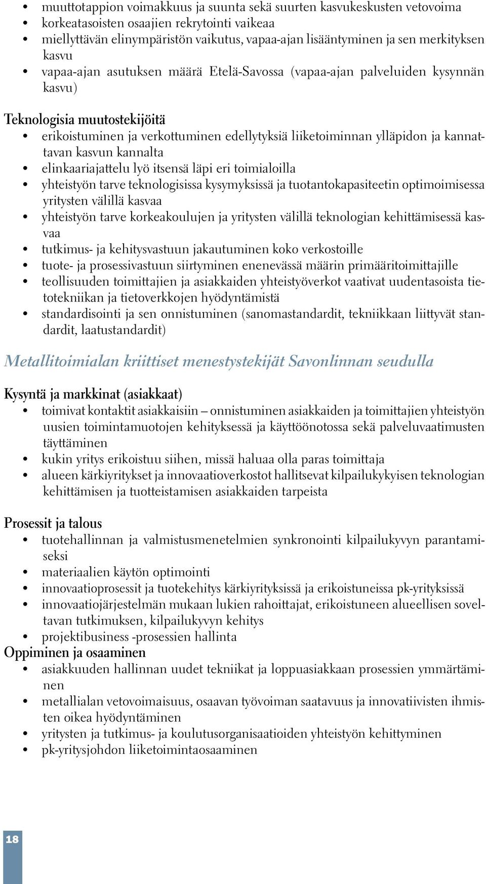 kannattavan kasvun kannalta elinkaariajattelu lyö itsensä läpi eri toimialoilla yhteistyön tarve teknologisissa kysymyksissä ja tuotantokapasiteetin optimoimisessa yritysten välillä kasvaa yhteistyön