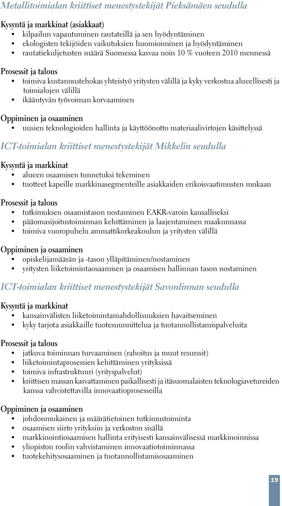 alueellisesti ja toimialojen välillä ikääntyvän työvoiman korvaaminen Oppiminen ja osaaminen uusien teknologioiden hallinta ja käyttöönotto materiaalivirtojen käsittelyssä ICT-toimialan kriittiset