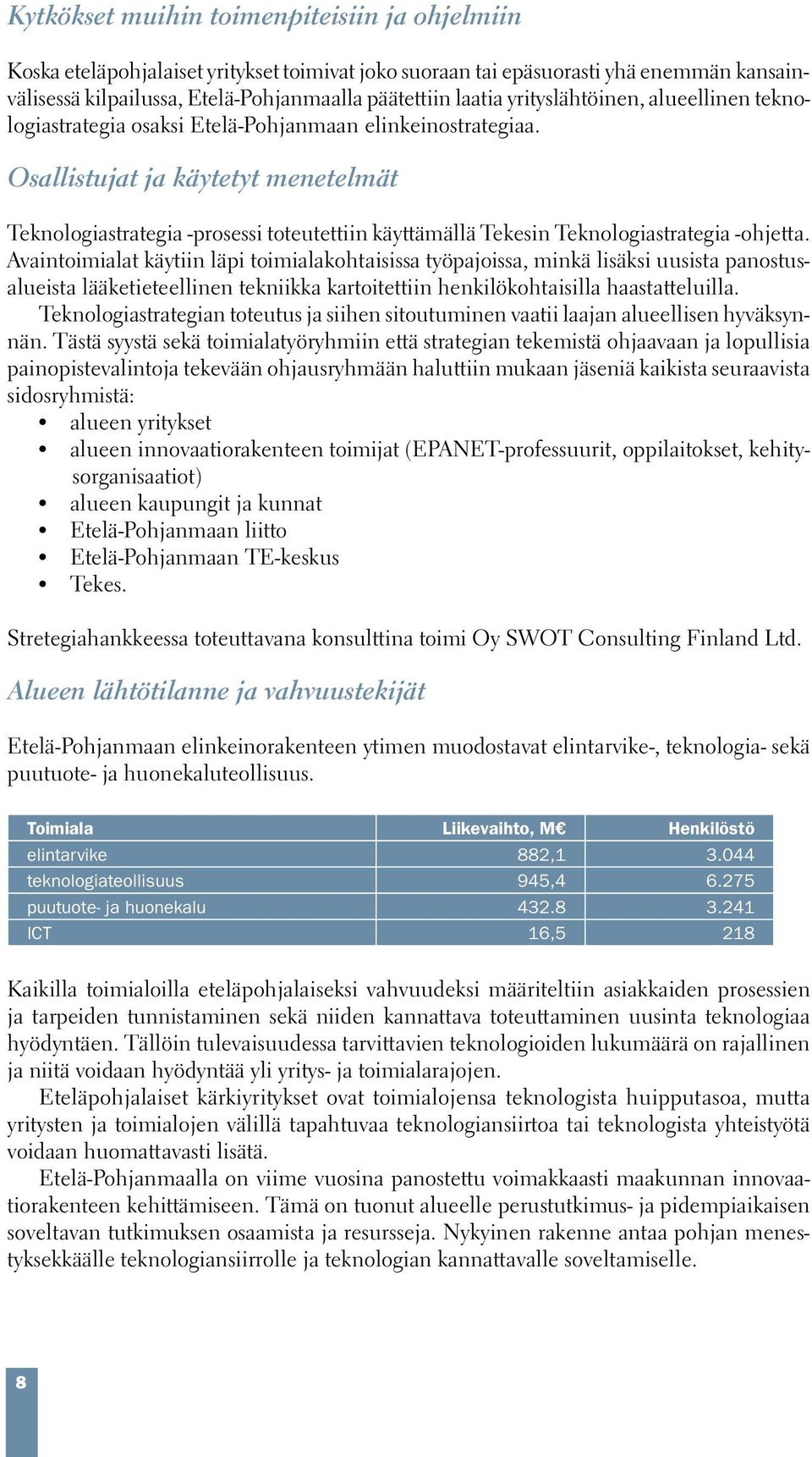 Osallistujat ja käytetyt menetelmät Teknologiastrategia -prosessi toteutettiin käyttämällä Tekesin Teknologiastrategia -ohjetta.