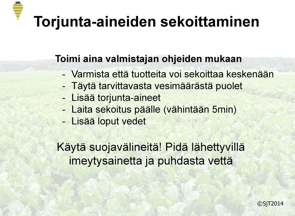 vesimäärästä puolet - Lisää torjunta-aineet - Laita sekoitus päälle (vähintään