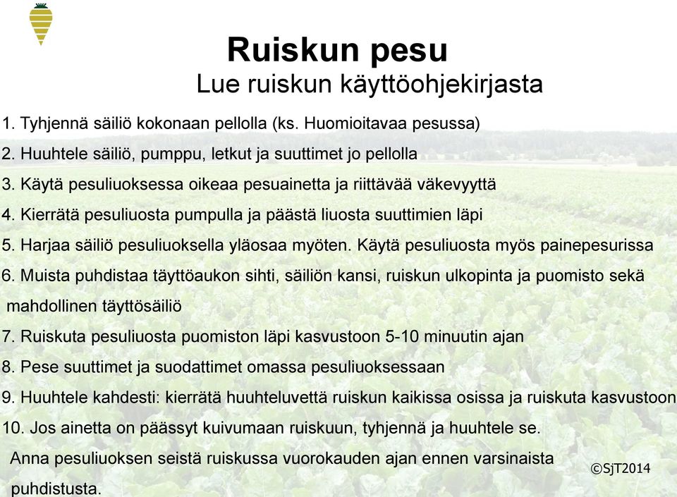 Muista puhdistaa täyttöaukon sihti, säiliön kansi, ruiskun ulkopinta ja puomisto sekä mahdollinen täyttösäiliö Ruiskun pesu Lue ruiskun käyttöohjekirjasta 7.