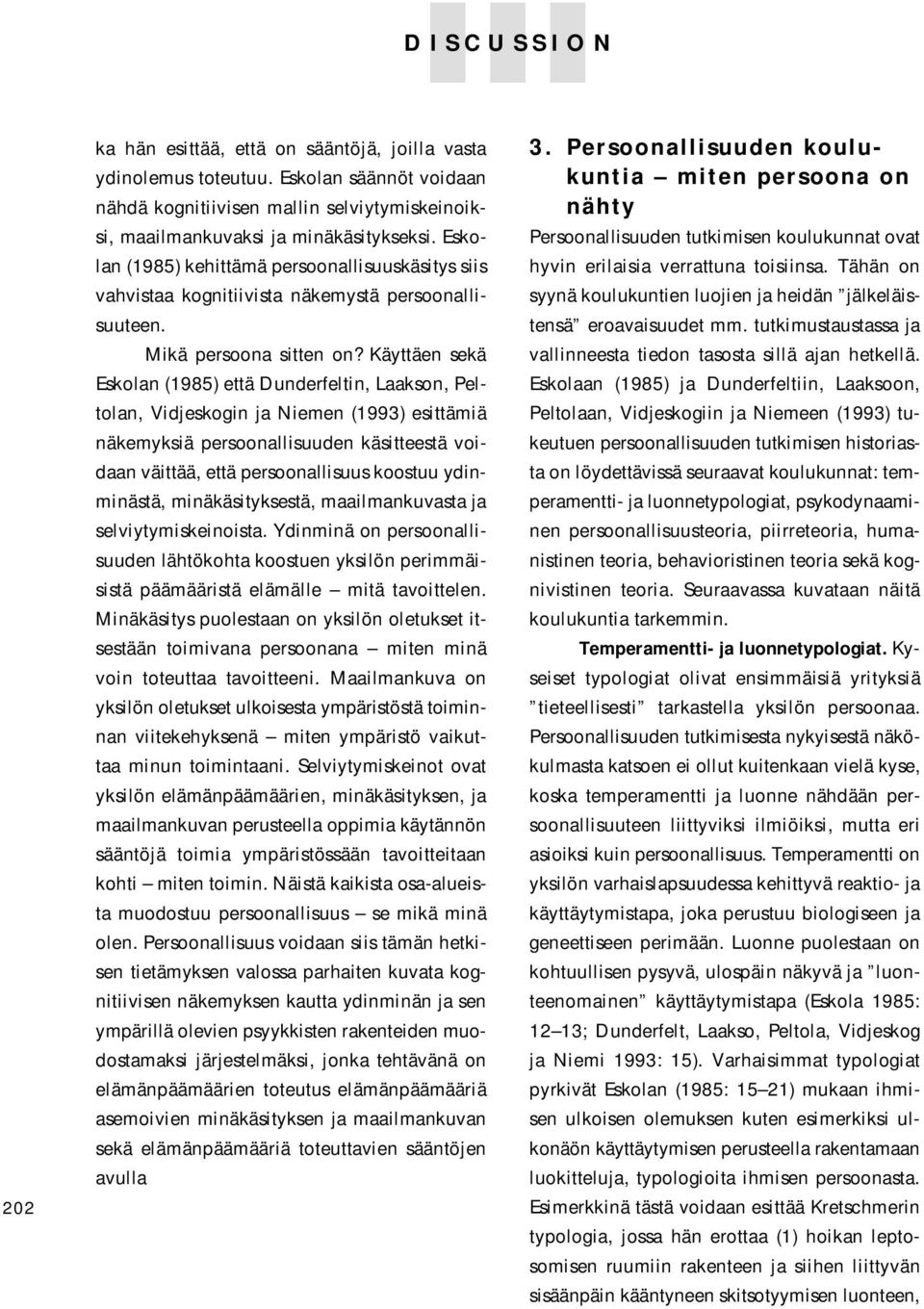 Käyttäen sekä Eskolan (1985) että Dunderfeltin, Laakson, Peltolan, Vidjeskogin ja Niemen (1993) esittämiä näkemyksiä persoonallisuuden käsitteestä voidaan väittää, että persoonallisuus koostuu