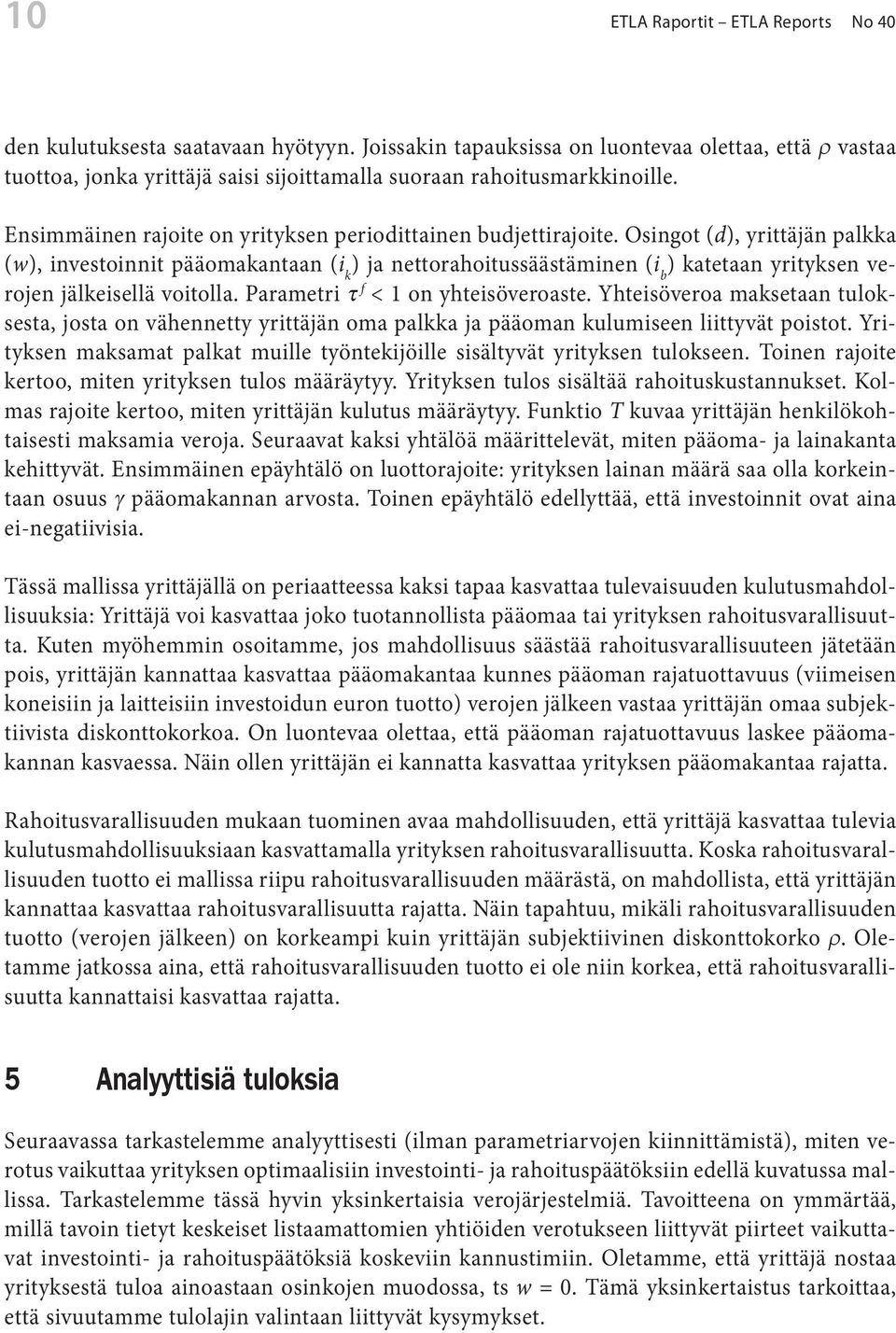 Osingot (d), yrittäjän palkka (w), investoinnit pääomakantaan (i k ) ja nettorahoitussäästäminen (i b ) katetaan yrityksen verojen jälkeisellä voitolla. Parametri t f < 1 on yhteisöveroaste.