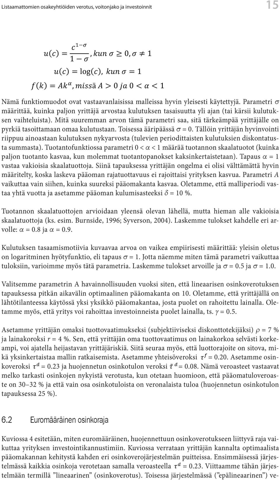 Parametri s Nämä funktiomuodot ovat määrittää, vastaavanlaisissa kuinka paljon malleissa yrittäjä arvostaa hyvin yleisesti kulutuksen käytettyjä.