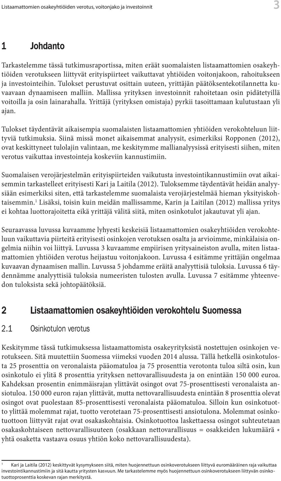 Mallissa yrityksen investoinnit rahoitetaan osin pidätetyillä voitoilla ja osin lainarahalla. Yrittäjä (yrityksen omistaja) pyrkii tasoittamaan kulutustaan yli ajan.