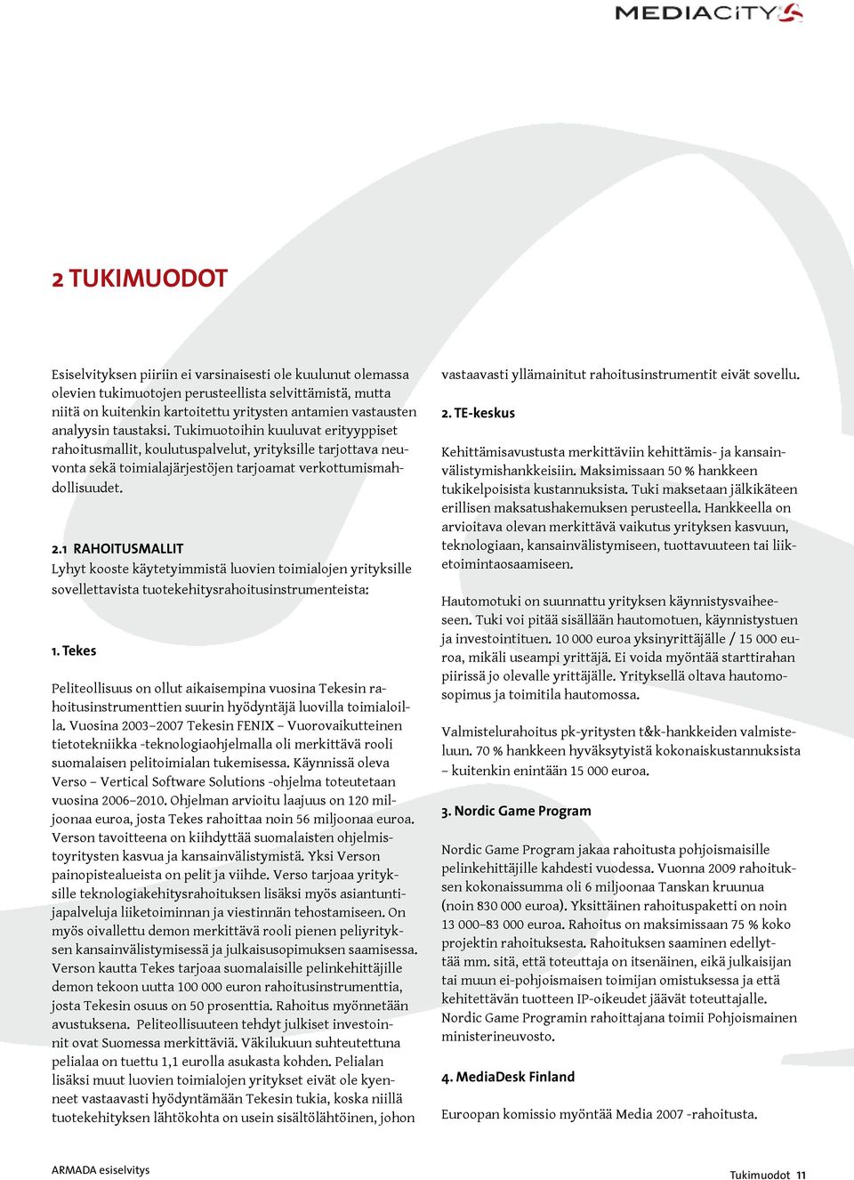 1 RAHOITUSMALLIT Lyhyt kooste käytetyimmistä luovien toimialojen yrityksille sovellettavista tuotekehitysrahoitusinstrumenteista: 1.