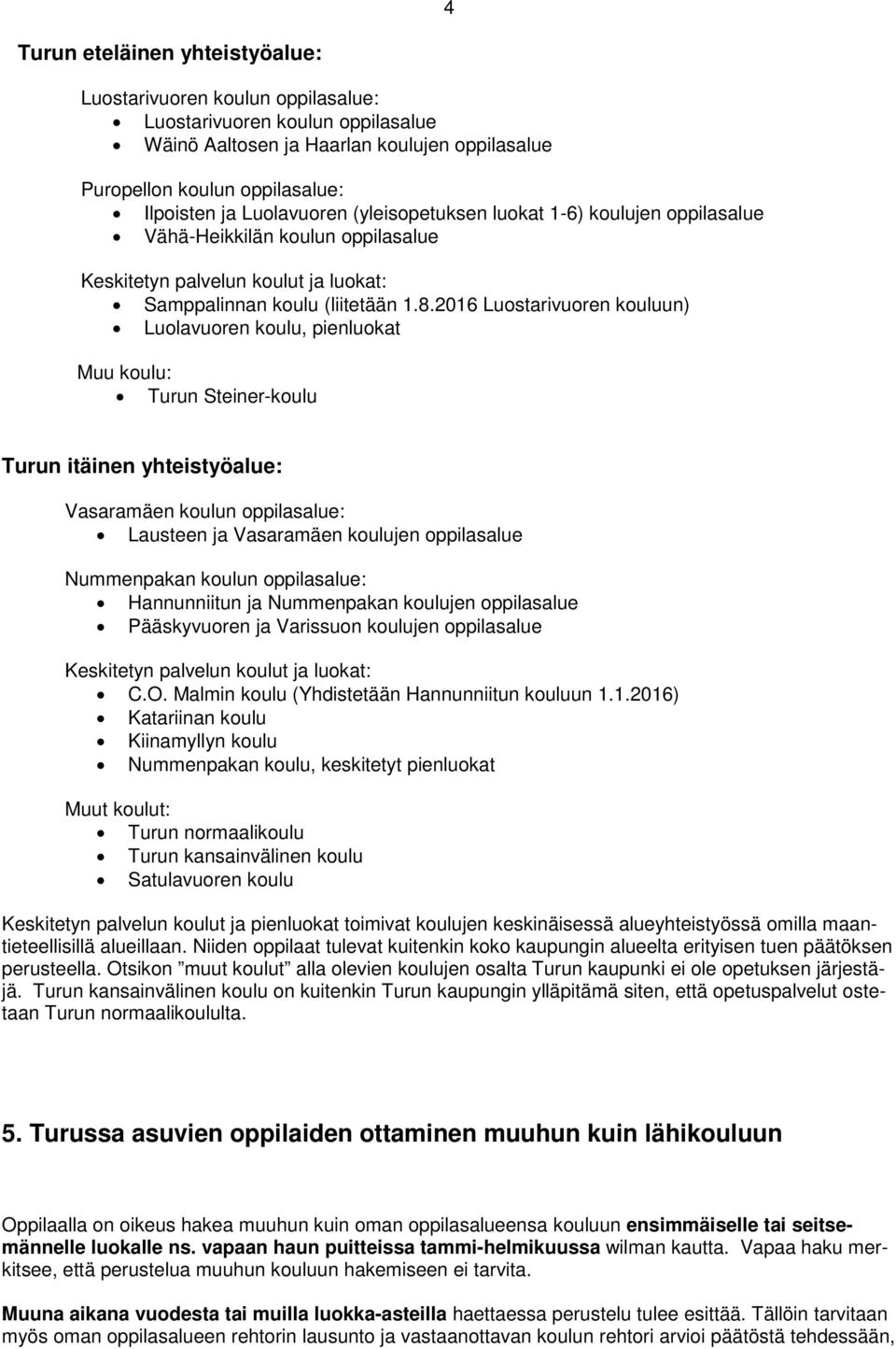 2016 Luostarivuoren kouluun) Luolavuoren koulu, pienluokat Muu koulu: Turun Steiner-koulu Turun itäinen yhteistyöalue: Vasaramäen koulun oppilasalue: Lausteen ja Vasaramäen koulujen oppilasalue