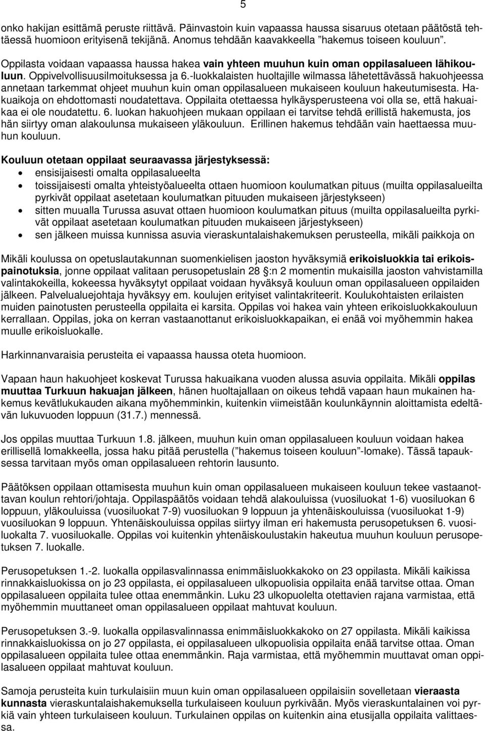 -luokkalaisten huoltajille wilmassa lähetettävässä hakuohjeessa annetaan tarkemmat ohjeet muuhun kuin oman oppilasalueen mukaiseen kouluun hakeutumisesta. Hakuaikoja on ehdottomasti noudatettava.