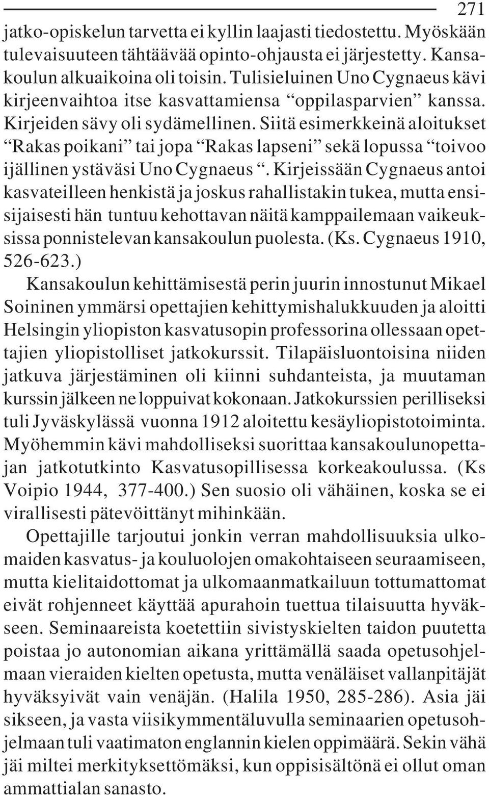 Siitä esimerkkeinä aloitukset Rakas poikani tai jopa Rakas lapseni sekä lopussa toivoo ijällinen ystäväsi Uno Cygnaeus.