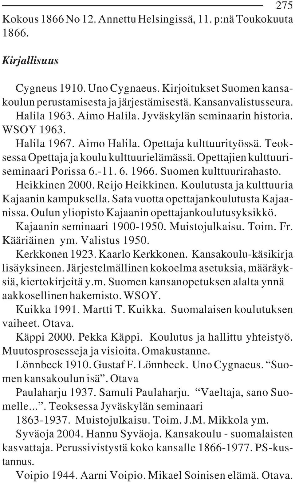Opettajien kulttuuriseminaari Porissa 6.-11. 6. 1966. Suomen kulttuurirahasto. Heikkinen 2000. Reijo Heikkinen. Koulutusta ja kulttuuria Kajaanin kampuksella.