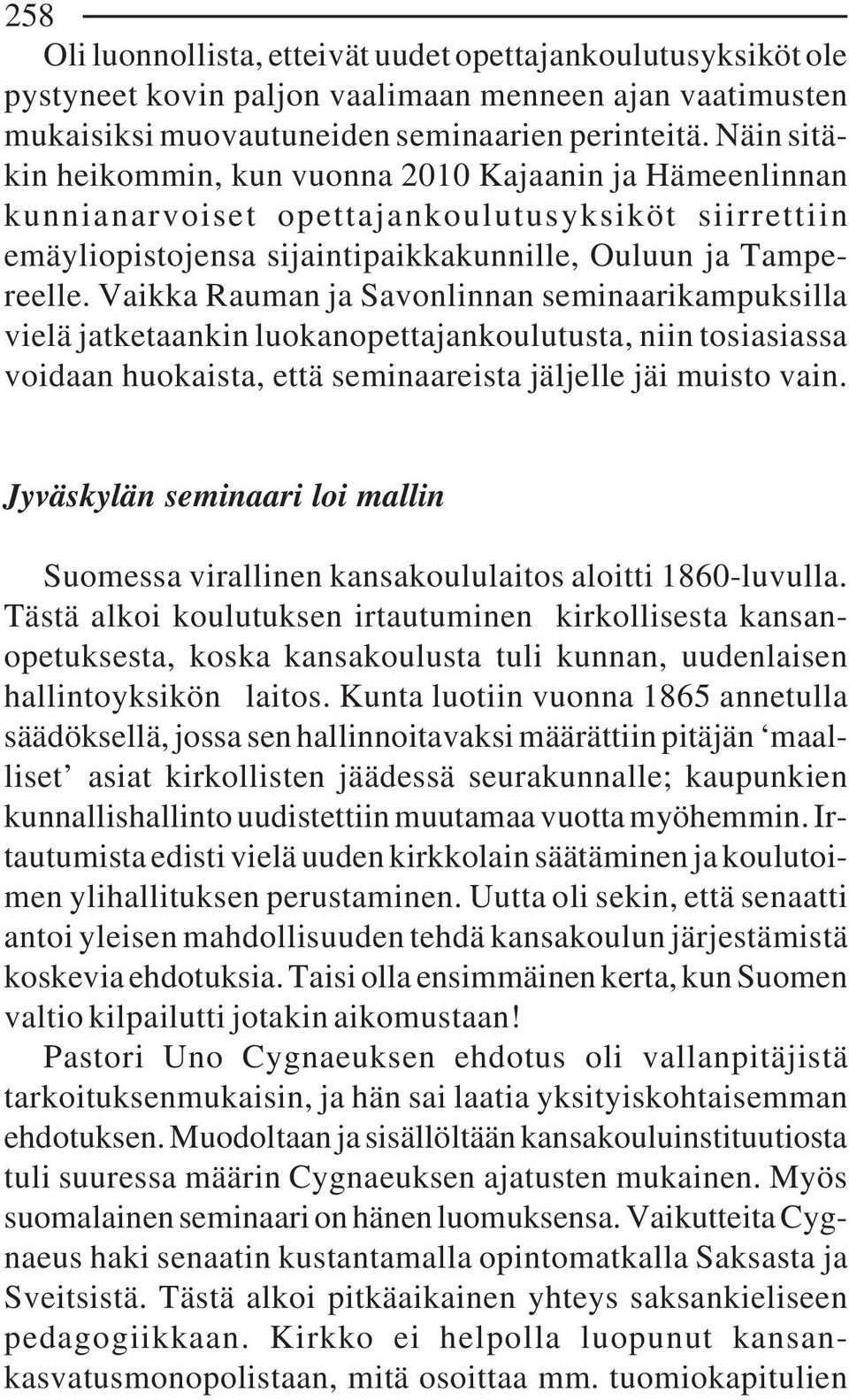 Vaikka Rauman ja Savonlinnan seminaarikampuksilla vielä jatketaankin luokanopettajankoulutusta, niin tosiasiassa voidaan huokaista, että seminaareista jäljelle jäi muisto vain.