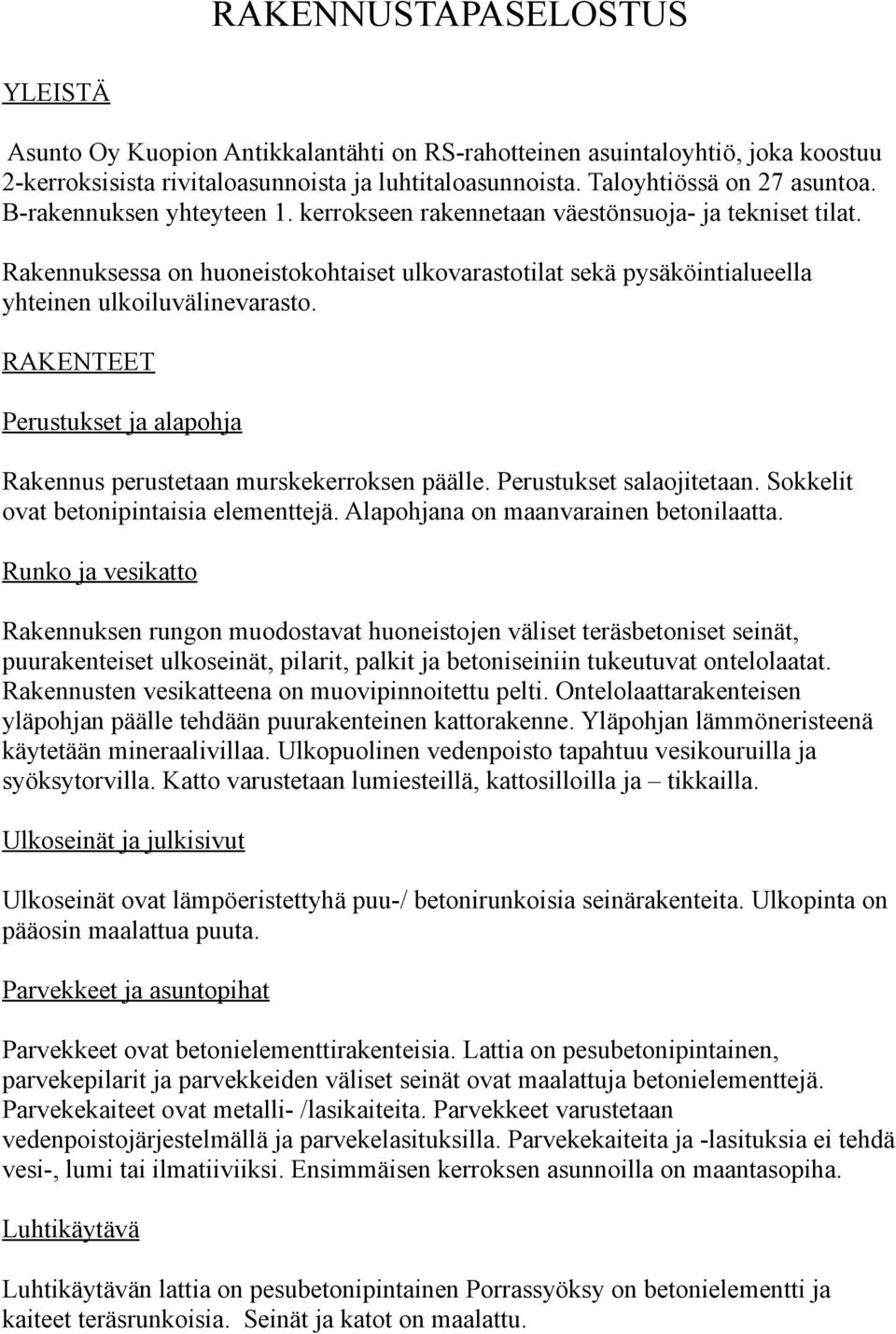 RAKENTEET Perustukset ja alapohja Rakennus perustetaan murskekerroksen päälle. Perustukset salaojitetaan. Sokkelit ovat betonipintaisia elementtejä. Alapohjana on maanvarainen betonilaatta.