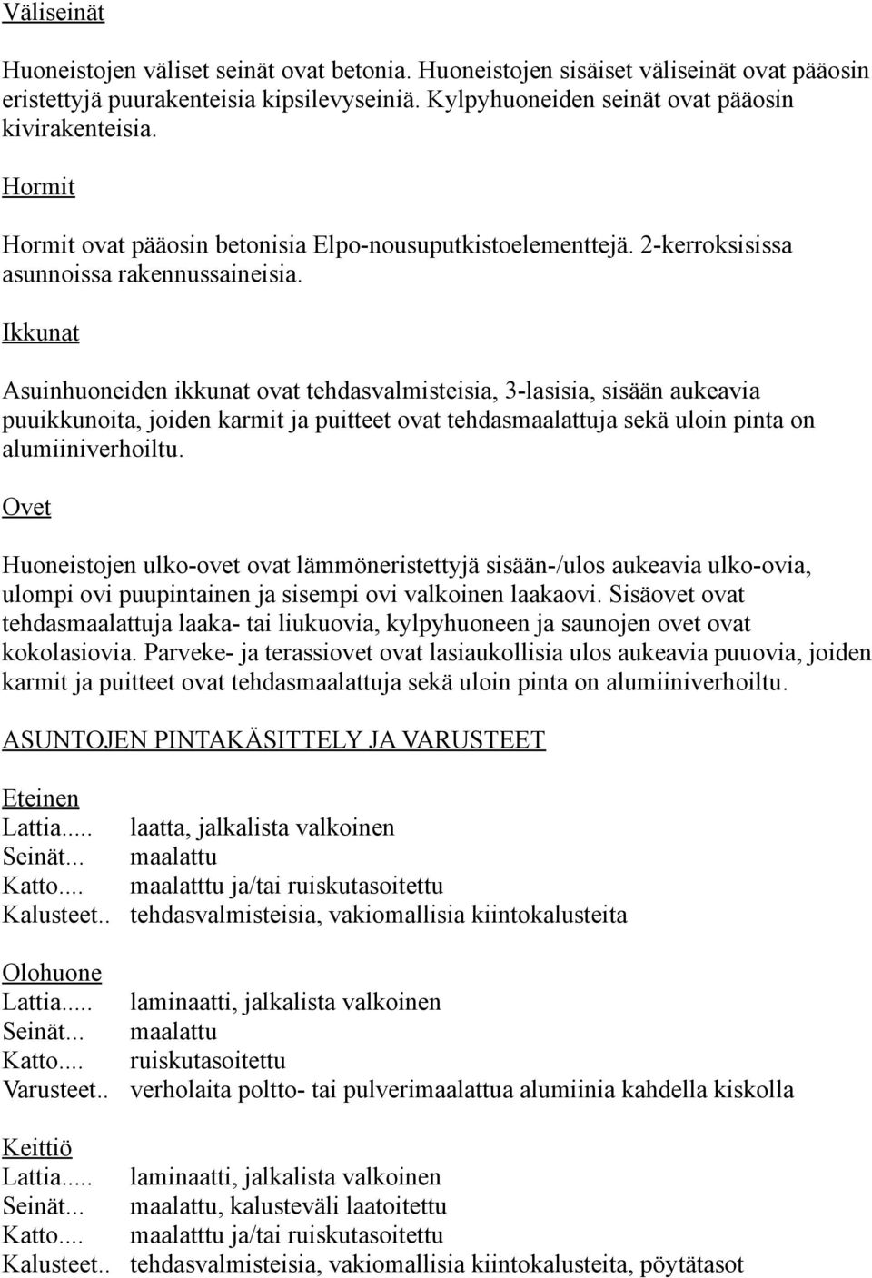 Ikkunat Asuinhuoneiden ikkunat ovat tehdasvalmisteisia, 3-lasisia, sisään aukeavia puuikkunoita, joiden karmit ja puitteet ovat tehdasmaalattuja sekä uloin pinta on alumiiniverhoiltu.