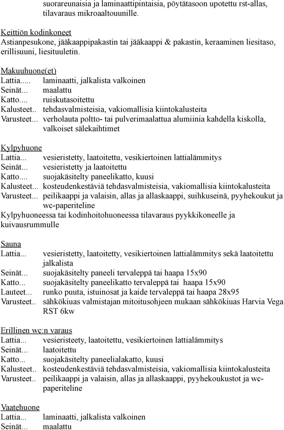 .. ruiskutasoitettu Kalusteet.. tehdasvalmisteisia, vakiomallisia kiintokalusteita Varusteet.