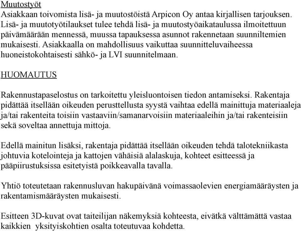 Asiakkaalla on mahdollisuus vaikuttaa suunnitteluvaiheessa huoneistokohtaisesti sähkö- ja LVI suunnitelmaan. HUOMAUTUS Rakennustapaselostus on tarkoitettu yleisluontoisen tiedon antamiseksi.