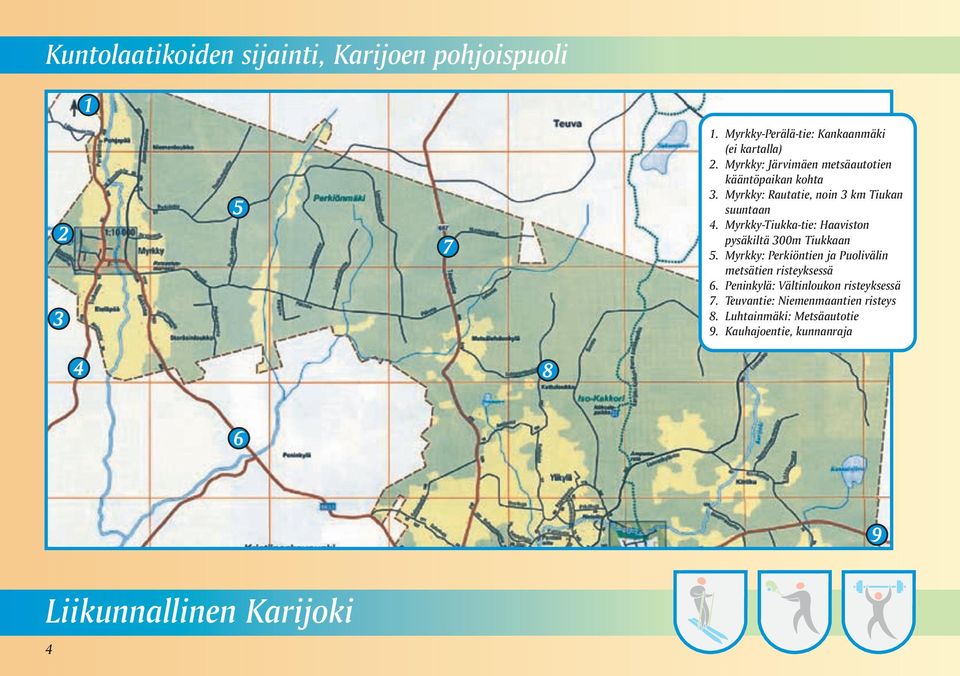 Myrkky-Tiukka-tie: Haaviston pysäkiltä 300m Tiukkaan 5. Myrkky: Perkiöntien ja Puolivälin metsätien risteyksessä 6.