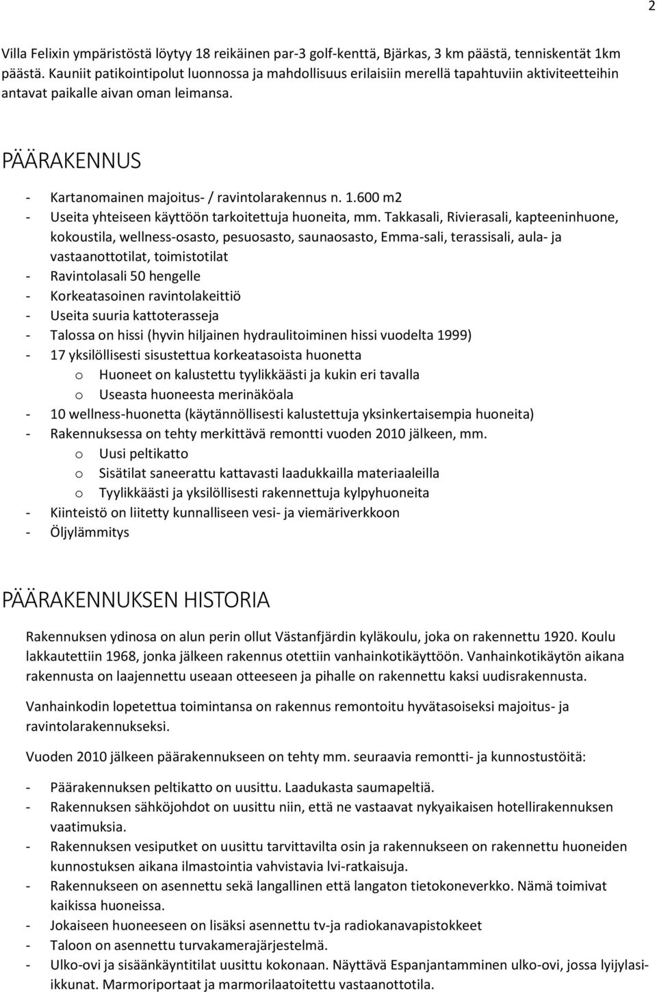 600 m2 - Useita yhteiseen käyttöön tarkoitettuja huoneita, mm.