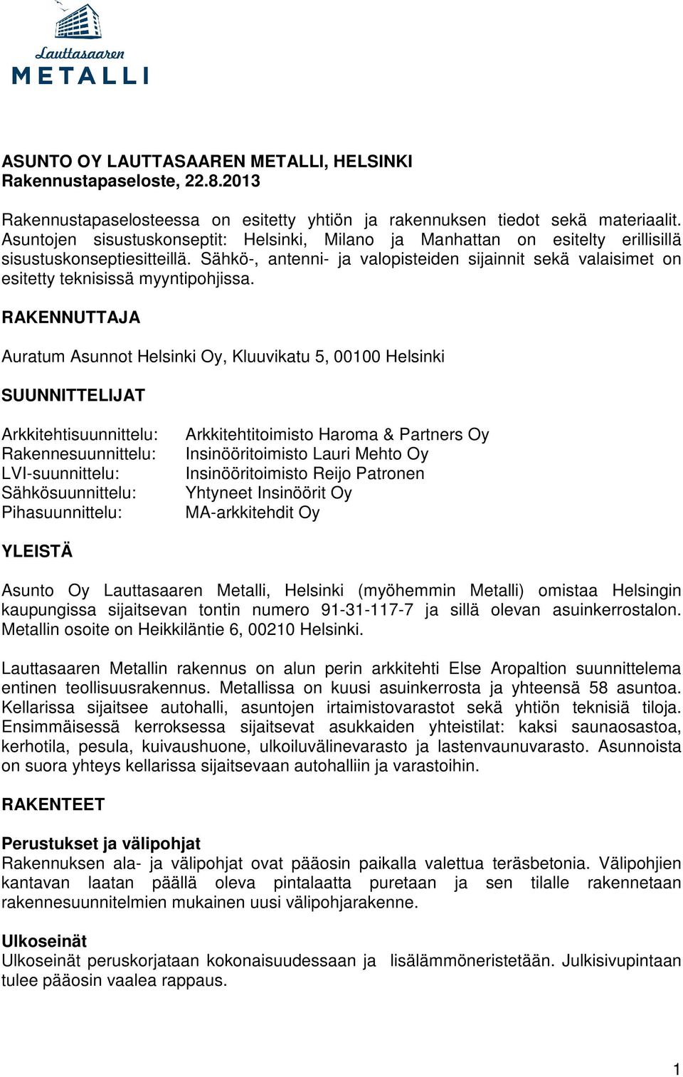 Sähkö-, antenni- ja valopisteiden sijainnit sekä valaisimet on esitetty teknisissä myyntipohjissa.