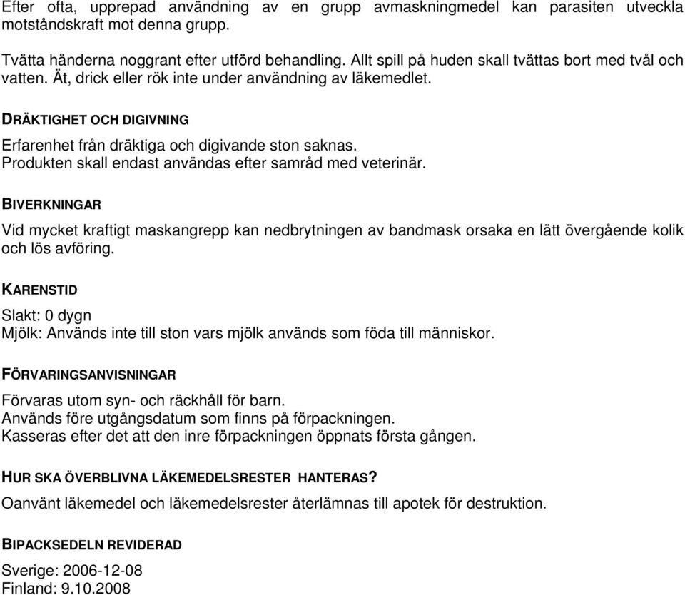 Produkten skall endast användas efter samråd med veterinär. BIVERKNINGAR Vid mycket kraftigt maskangrepp kan nedbrytningen av bandmask orsaka en lätt övergående kolik och lös avföring.