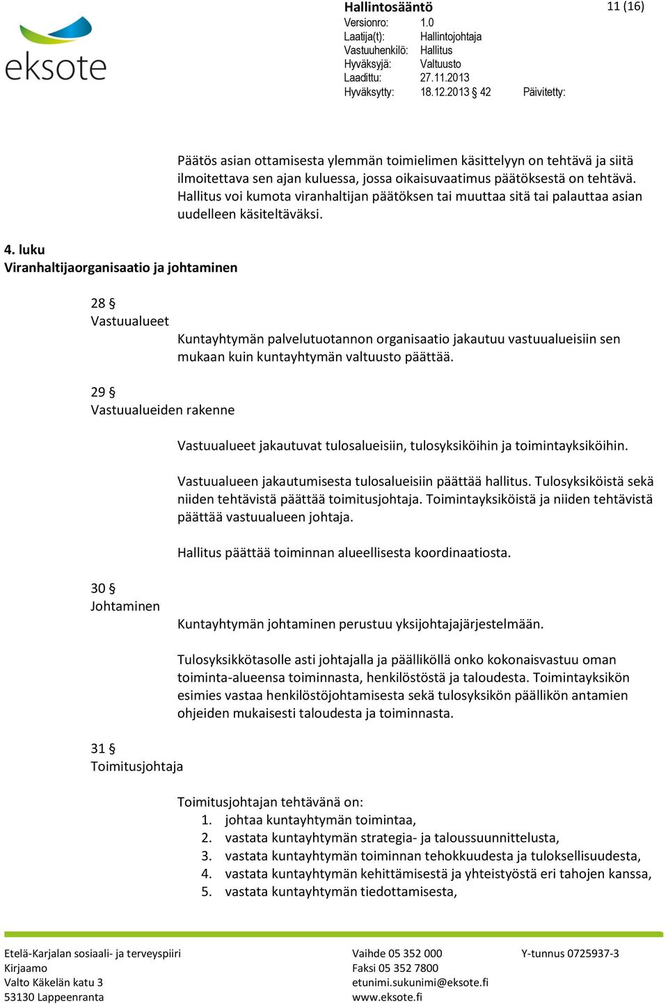 jossa oikaisuvaatimus päätöksestä on tehtävä. Hallitus voi kumota viranhaltijan päätöksen tai muuttaa sitä tai palauttaa asian uudelleen käsiteltäväksi.