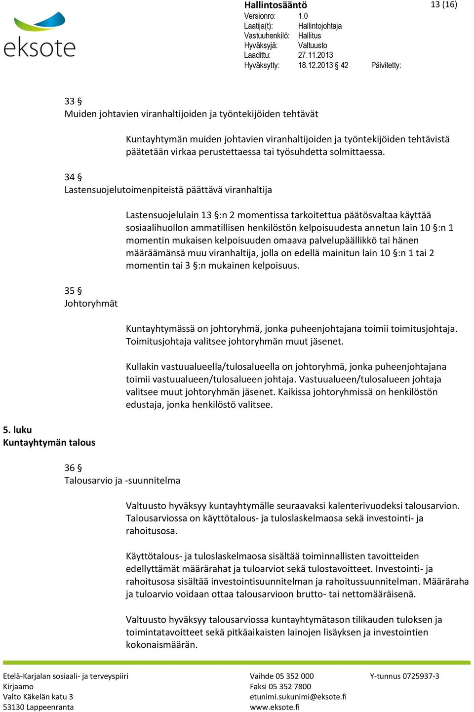 luku Kuntayhtymän talous 36 Talousarvio ja -suunnitelma Lastensuojelulain 13 :n 2 momentissa tarkoitettua päätösvaltaa käyttää sosiaalihuollon ammatillisen henkilöstön kelpoisuudesta annetun lain 10