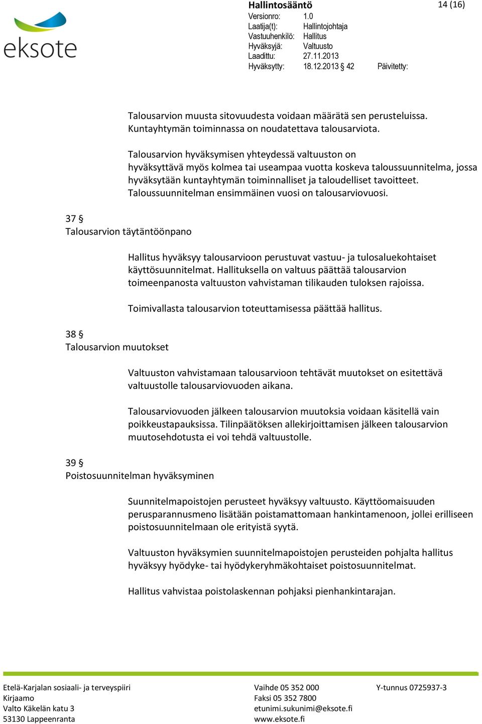 Taloussuunnitelman ensimmäinen vuosi on talousarviovuosi.