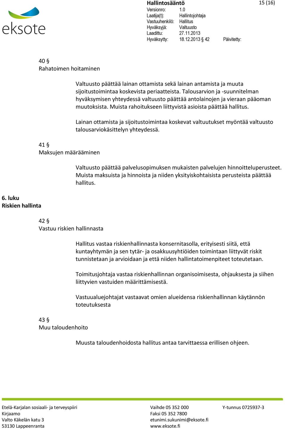 sijoitustoimintaa koskevista periaatteista. Talousarvion ja -suunnitelman hyväksymisen yhteydessä valtuusto päättää antolainojen ja vieraan pääoman muutoksista.