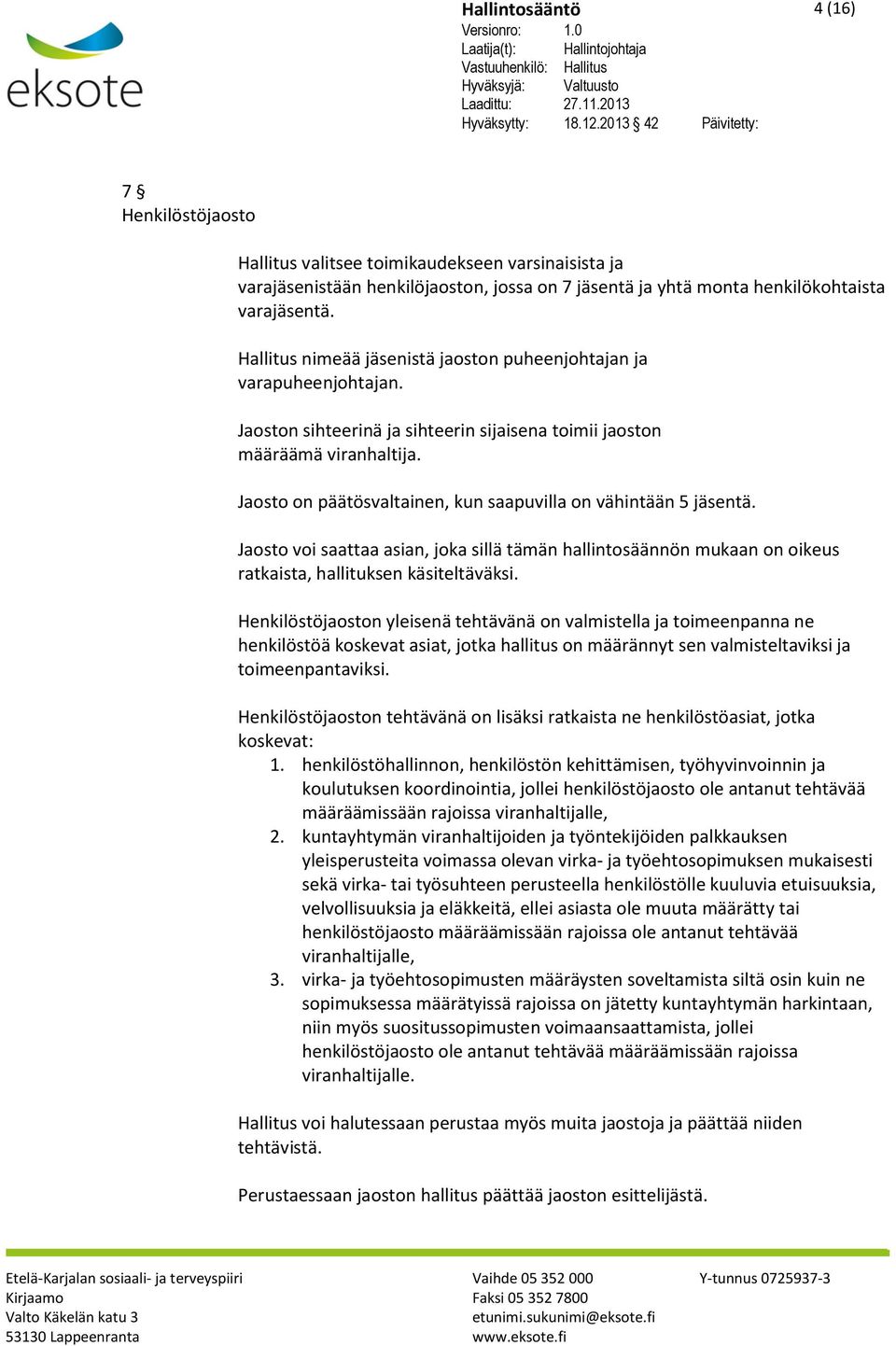 Jaosto on päätösvaltainen, kun saapuvilla on vähintään 5 jäsentä. Jaosto voi saattaa asian, joka sillä tämän hallintosäännön mukaan on oikeus ratkaista, hallituksen käsiteltäväksi.