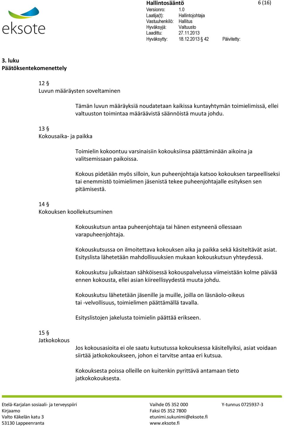 säännöistä muuta johdu. Toimielin kokoontuu varsinaisiin kokouksiinsa päättäminään aikoina ja valitsemissaan paikoissa.