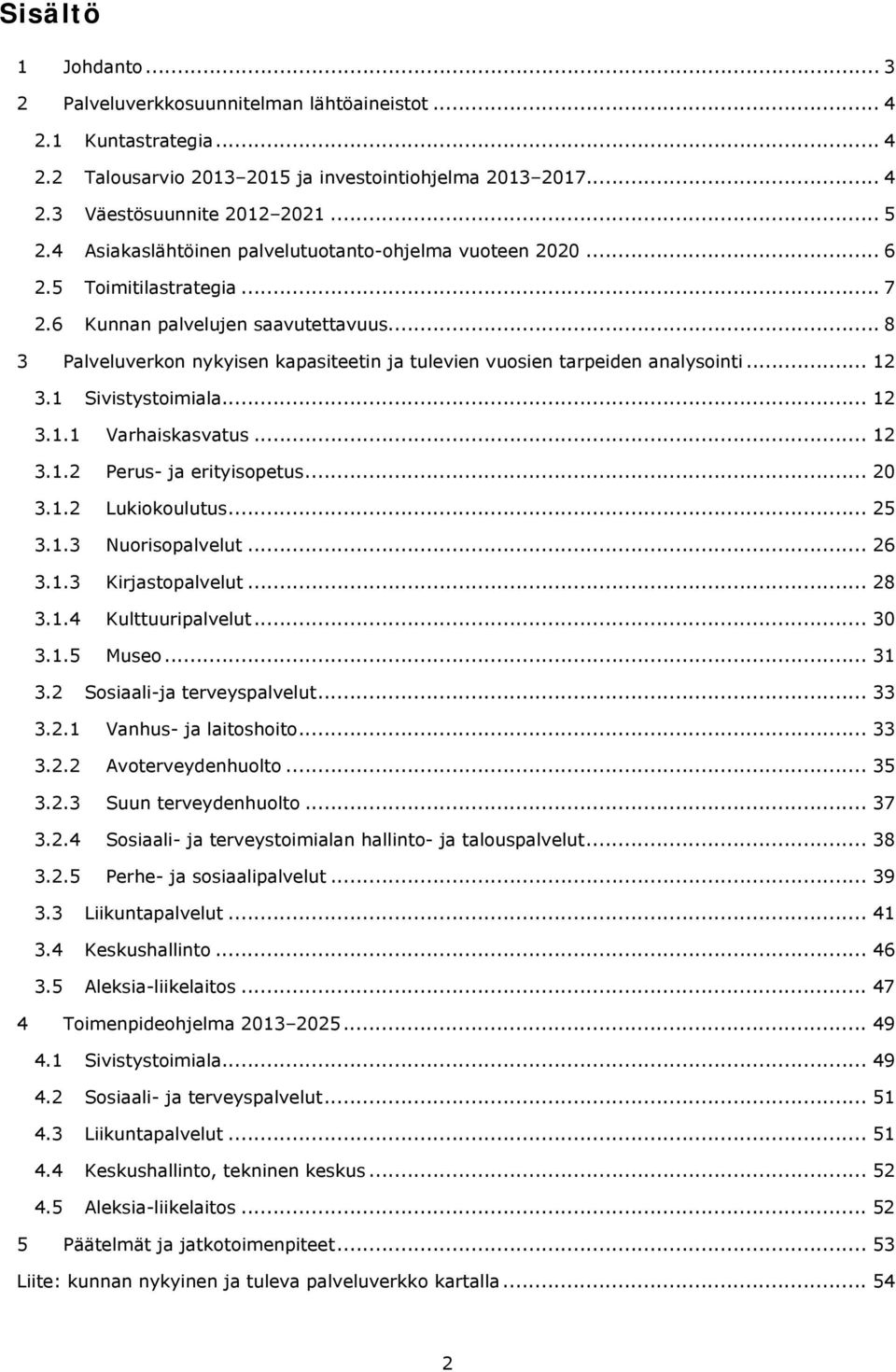 .. 8 3 Palveluverkon nykyisen kapasiteetin ja tulevien vuosien tarpeiden analysointi... 12 3.1 Sivistystoimiala... 12 3.1.1 Varhaiskasvatus... 12 3.1.2 Perus- ja erityisopetus... 20 3.1.2 Lukiokoulutus.