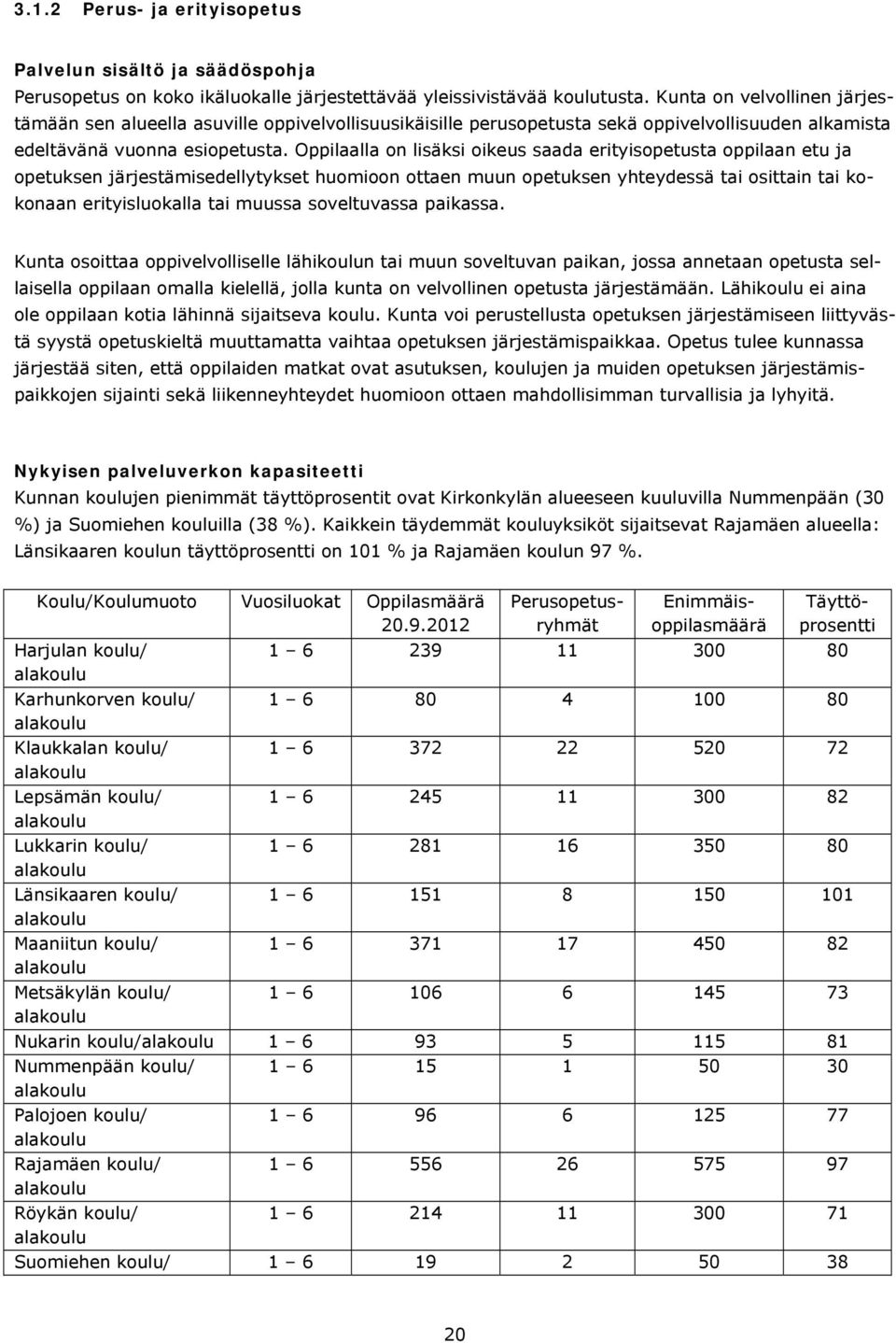 Oppilaalla on lisäksi oikeus saada erityisopetusta oppilaan etu ja opetuksen järjestämisedellytykset huomioon ottaen muun opetuksen yhteydessä tai osittain tai kokonaan erityisluokalla tai muussa