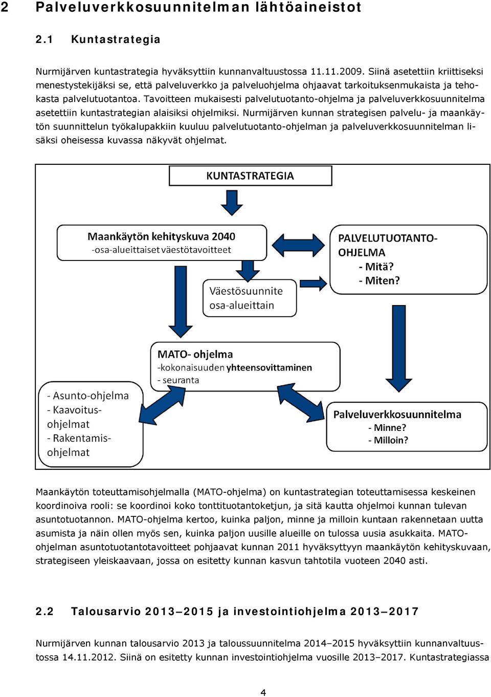 Tavoitteen mukaisesti palvelutuotanto-ohjelma ja palveluverkkosuunnitelma asetettiin kuntastrategian alaisiksi ohjelmiksi.