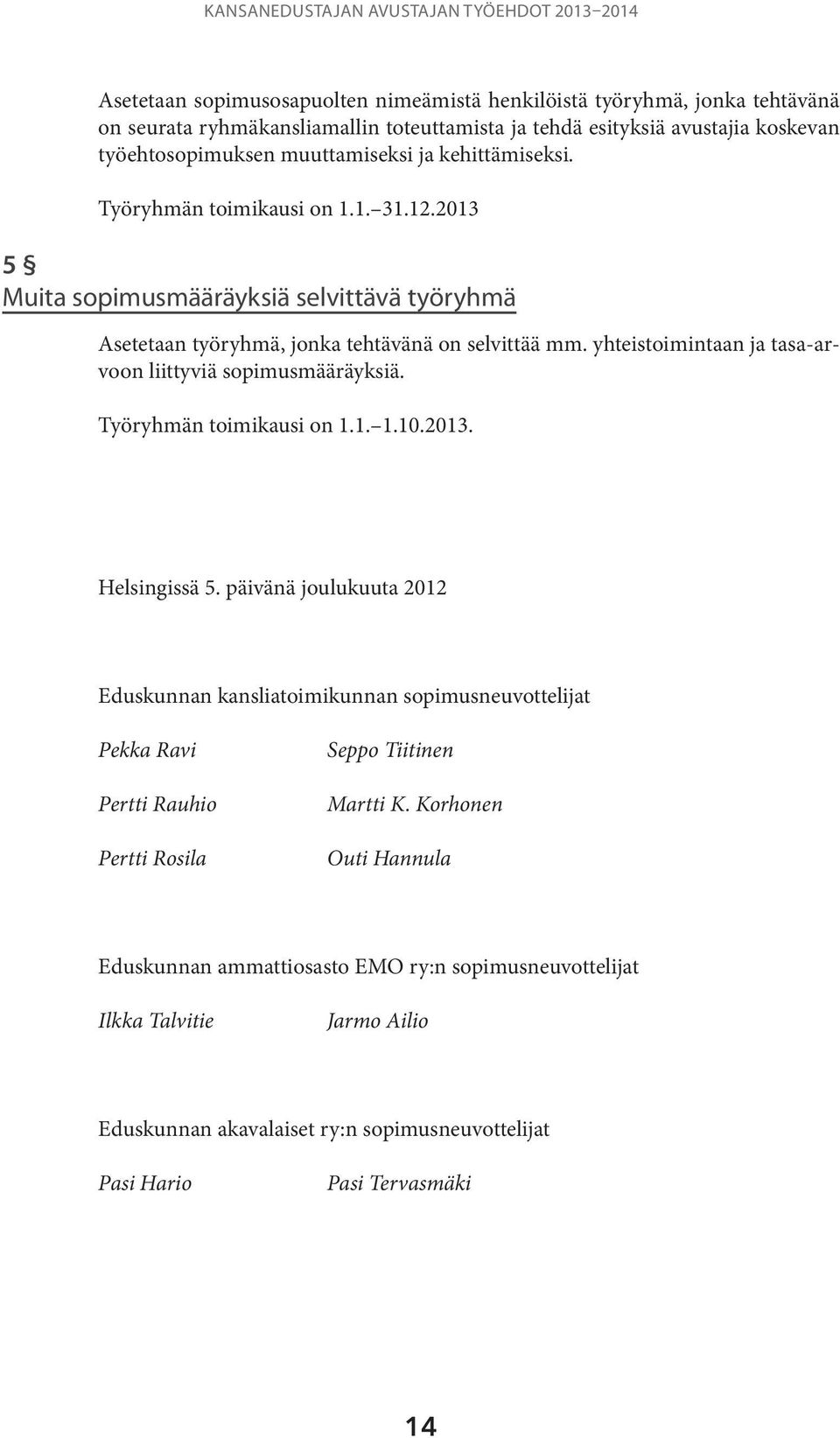 yhteistoimintaan ja tasa-arvoon liittyviä sopimusmääräyksiä. Työryhmän toimikausi on 1.1. 1.10.2013. Helsingissä 5.