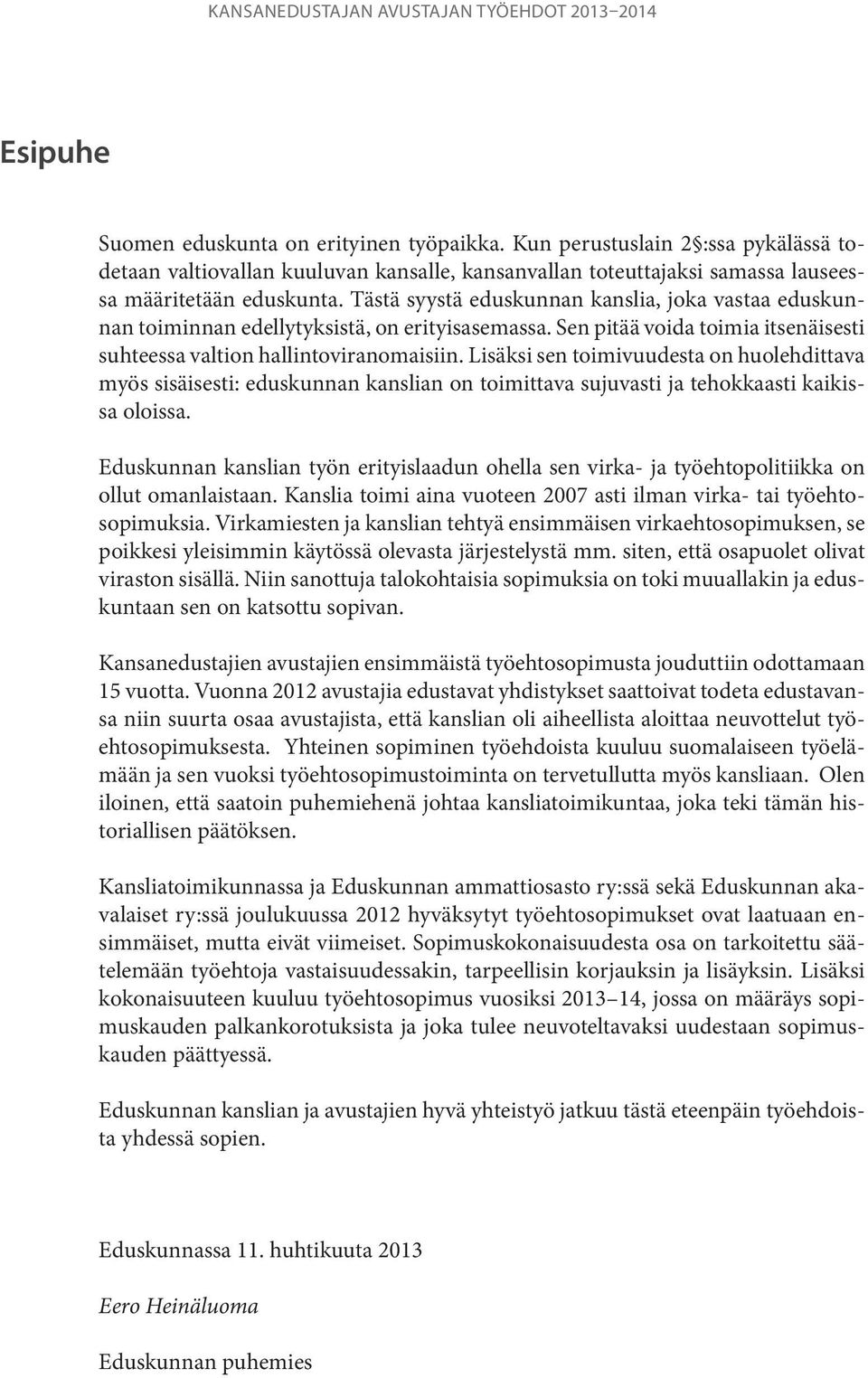 Lisäksi sen toimivuudesta on huolehdittava myös sisäisesti: eduskunnan kanslian on toimittava sujuvasti ja tehokkaasti kaikissa oloissa.