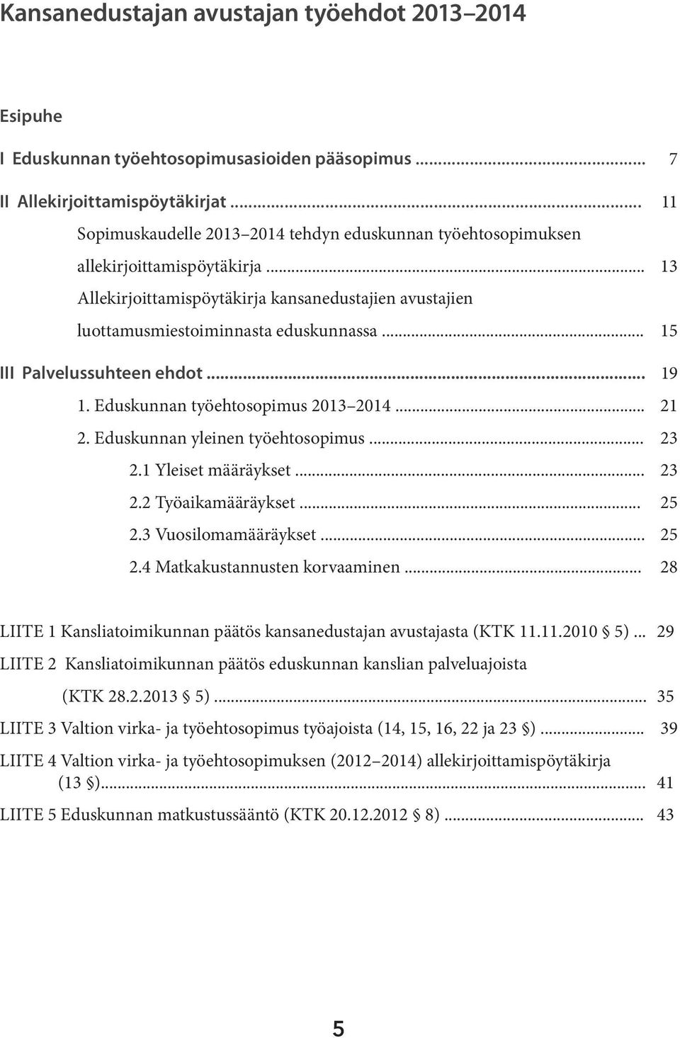 .. 15 III Palvelussuhteen ehdot... 19 1. Eduskunnan työehtosopimus 2013 2014... 21 2. Eduskunnan yleinen työehtosopimus... 23 2.1 Yleiset määräykset... 23 2.2 Työaikamääräykset... 25 2.