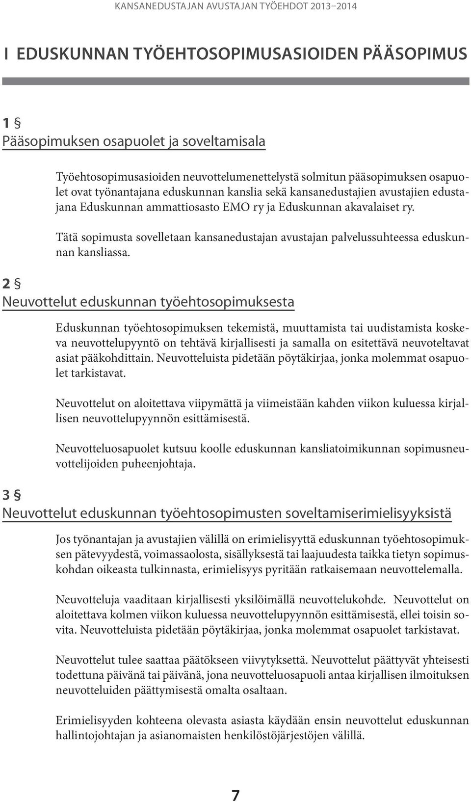 Tätä sopimusta sovelletaan kansanedustajan avustajan palvelussuhteessa eduskunnan kansliassa.