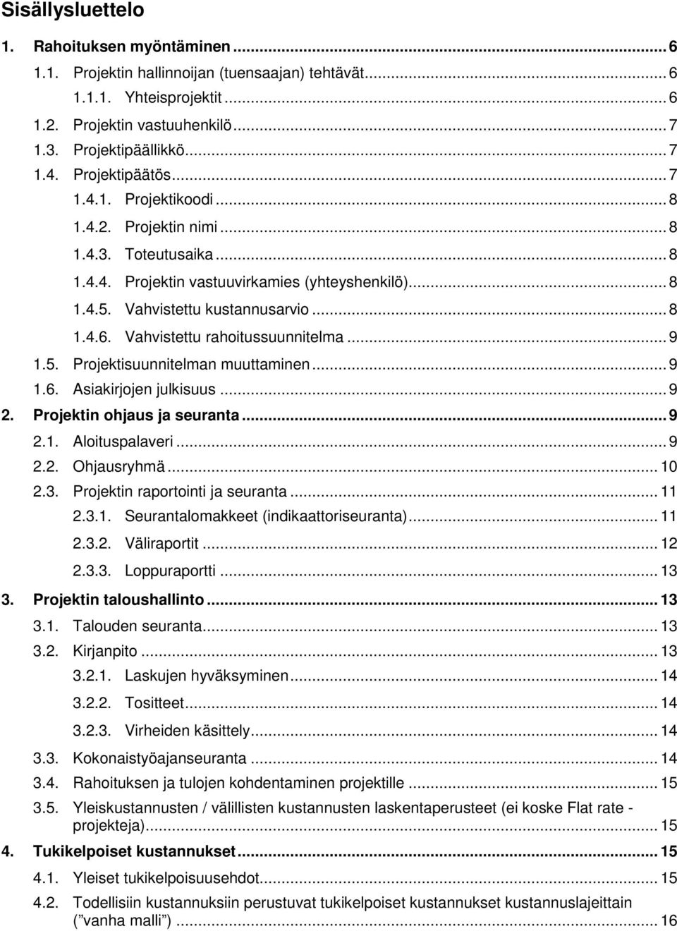 Vahvistettu rahoitussuunnitelma... 9 1.5. Projektisuunnitelman muuttaminen... 9 1.6. Asiakirjojen julkisuus... 9 2. Projektin ohjaus ja seuranta... 9 2.1. Aloituspalaveri... 9 2.2. Ohjausryhmä... 10 2.