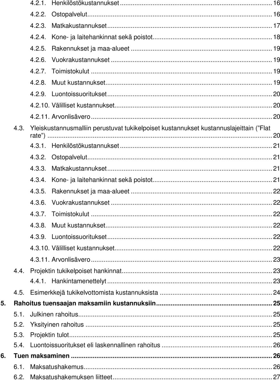 Yleiskustannusmalliin perustuvat tukikelpoiset kustannukset kustannuslajeittain ( Flat rate )... 20 4.3.1. Henkilöstökustannukset... 21 4.3.2. Ostopalvelut... 21 4.3.3. Matkakustannukset... 21 4.3.4. Kone- ja laitehankinnat sekä poistot.