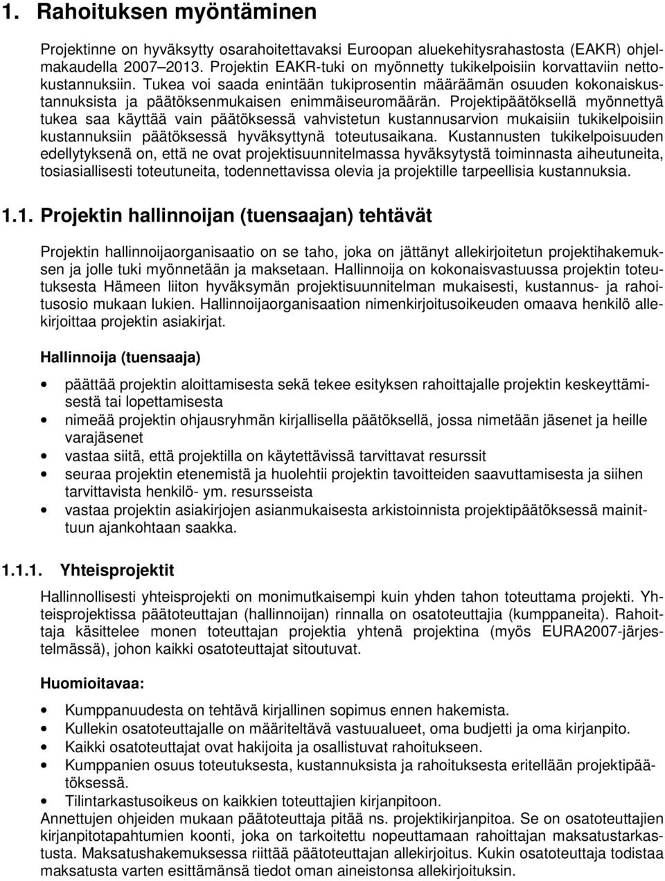 Tukea voi saada enintään tukiprosentin määräämän osuuden kokonaiskustannuksista ja päätöksenmukaisen enimmäiseuromäärän.