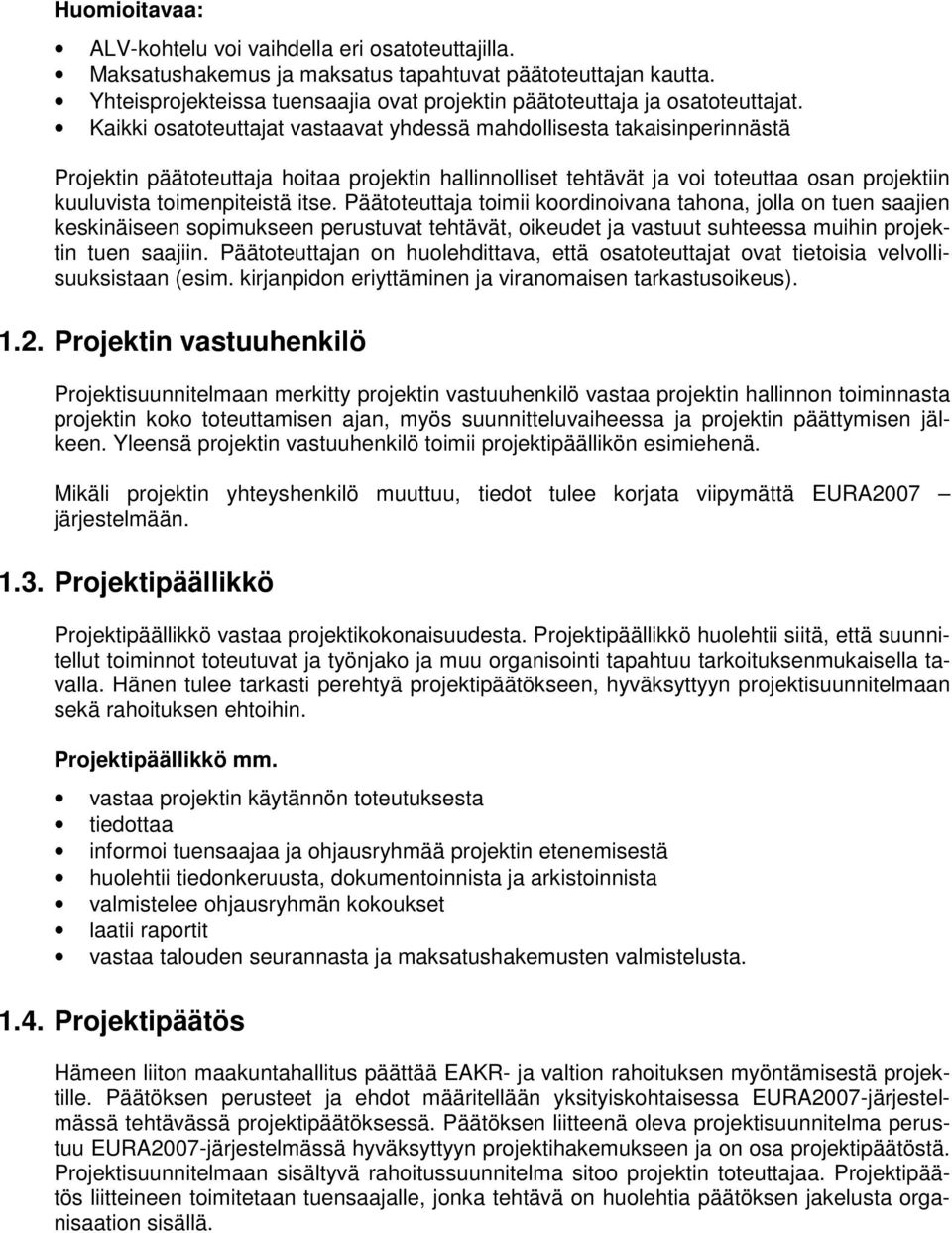 Kaikki osatoteuttajat vastaavat yhdessä mahdollisesta takaisinperinnästä Projektin päätoteuttaja hoitaa projektin hallinnolliset tehtävät ja voi toteuttaa osan projektiin kuuluvista toimenpiteistä