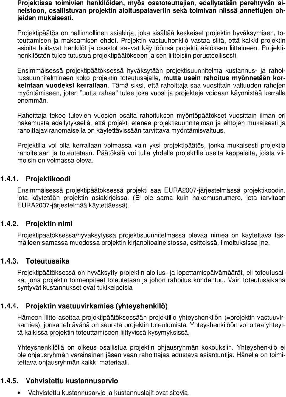 Projektin vastuuhenkilö vastaa siitä, että kaikki projektin asioita hoitavat henkilöt ja osastot saavat käyttöönsä projektipäätöksen liitteineen.